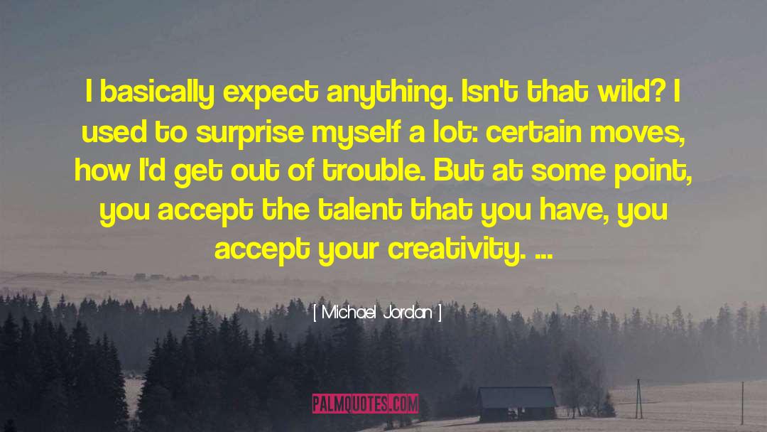 Michael Jordan Quotes: I basically expect anything. Isn't