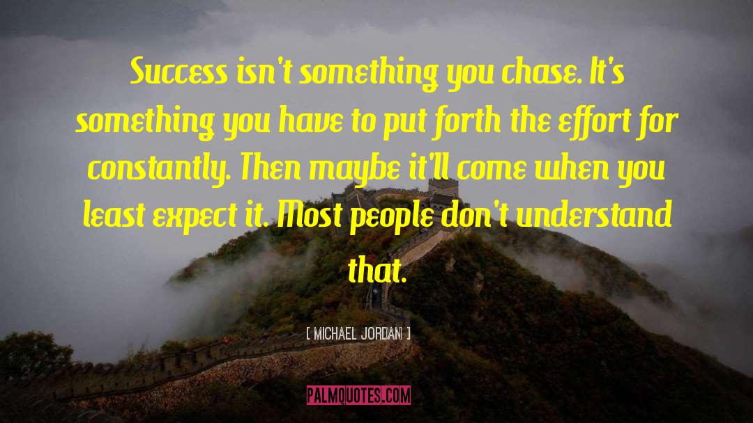 Michael Jordan Quotes: Success isn't something you chase.