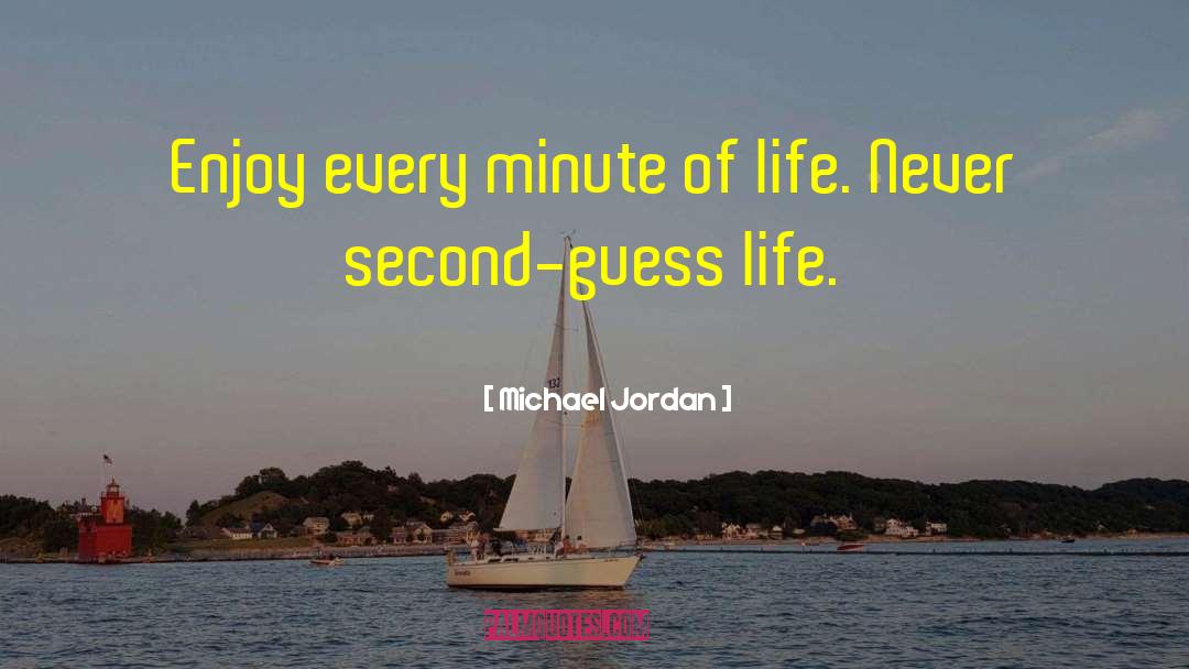 Michael Jordan Quotes: Enjoy every minute of life.