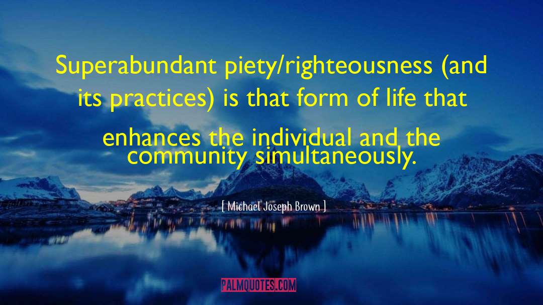 Michael Joseph Brown Quotes: Superabundant piety/righteousness (and its practices)