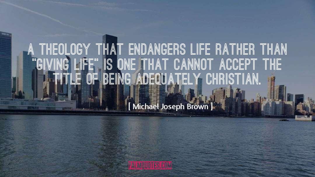 Michael Joseph Brown Quotes: A theology that endangers life
