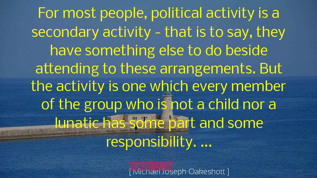 Michael Joseph Oakeshott Quotes: For most people, political activity