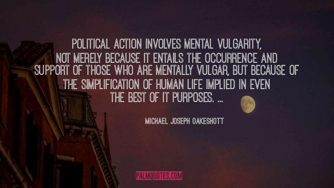 Michael Joseph Oakeshott Quotes: Political action involves mental vulgarity,