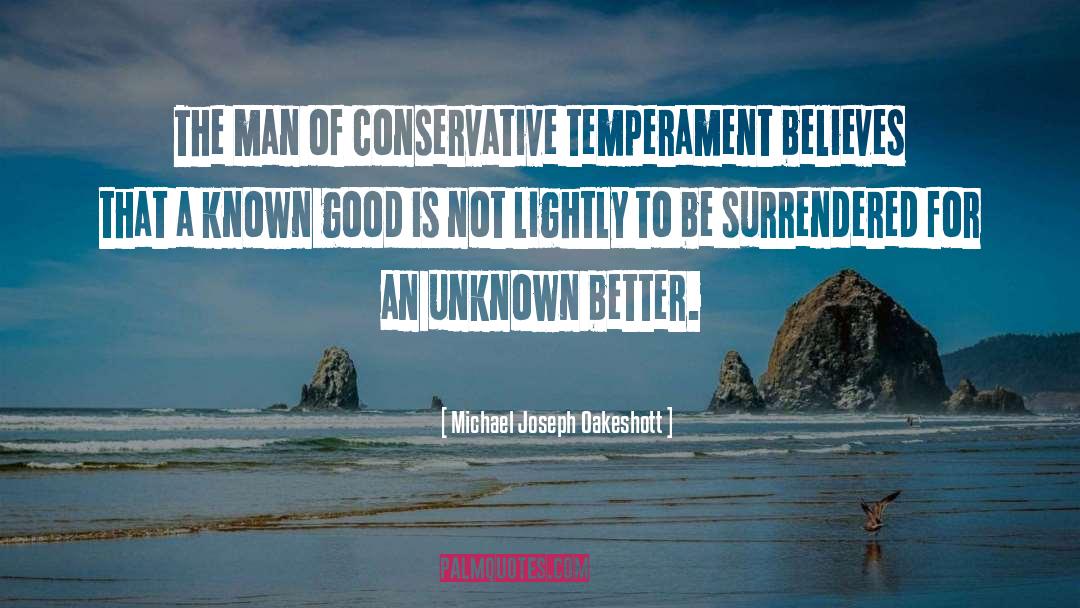 Michael Joseph Oakeshott Quotes: The man of conservative temperament