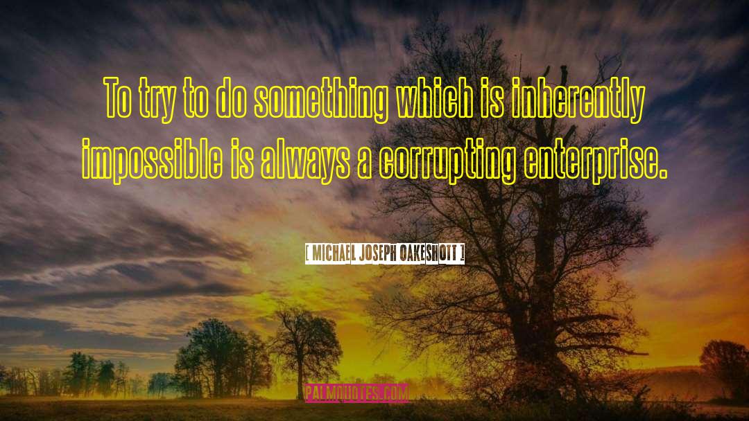 Michael Joseph Oakeshott Quotes: To try to do something