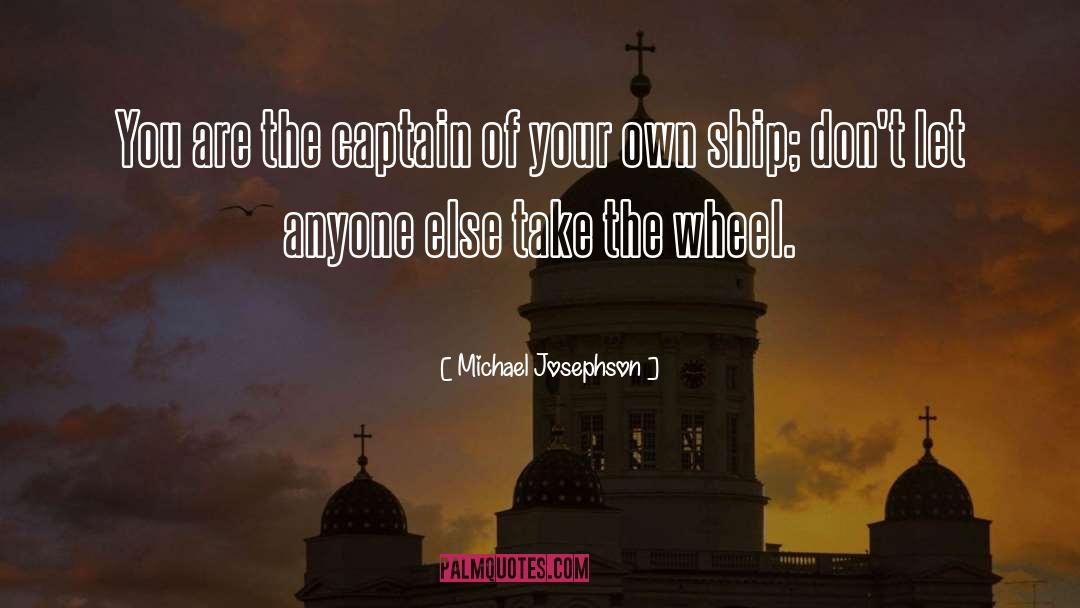 Michael Josephson Quotes: You are the captain of