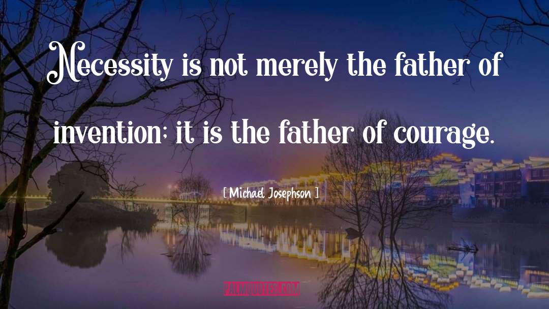 Michael Josephson Quotes: Necessity is not merely the