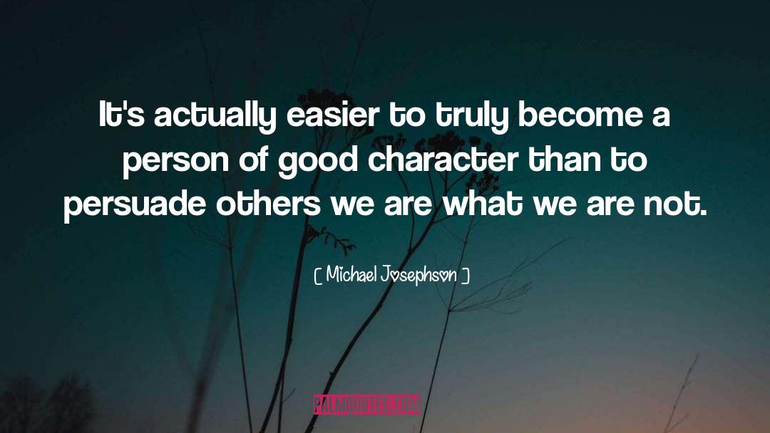 Michael Josephson Quotes: It's actually easier to truly