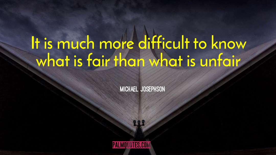 Michael Josephson Quotes: It is much more difficult