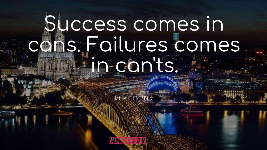 Michael Josephson Quotes: Success comes in cans. Failures
