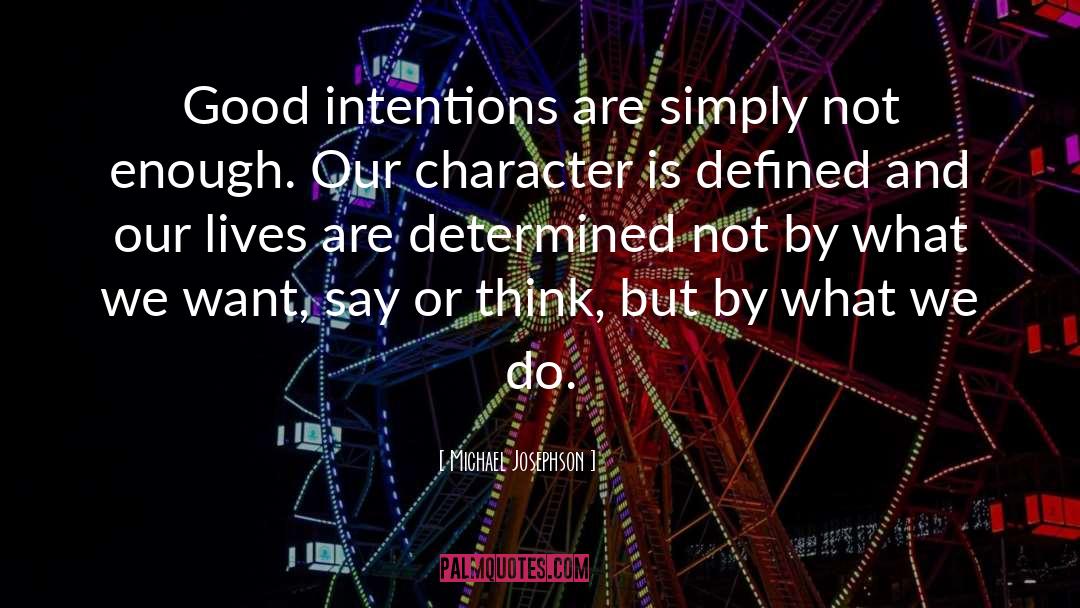 Michael Josephson Quotes: Good intentions are simply not