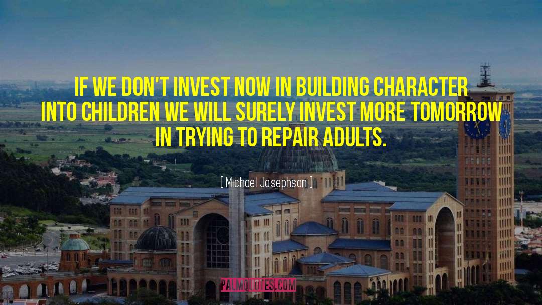 Michael Josephson Quotes: If we don't invest now