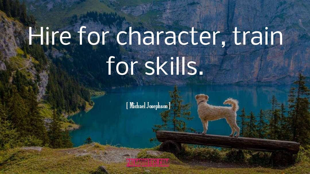 Michael Josephson Quotes: Hire for character, train for