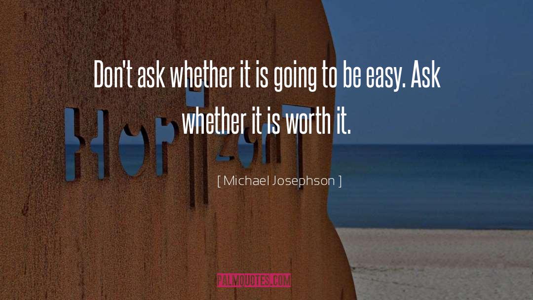 Michael Josephson Quotes: Don't ask whether it is
