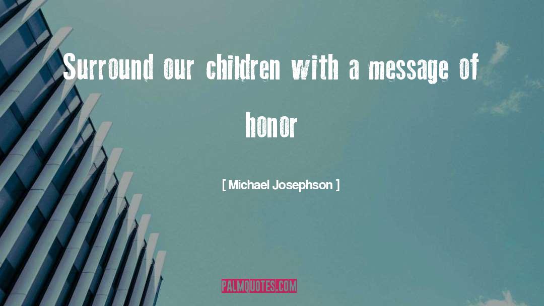 Michael Josephson Quotes: Surround our children with a