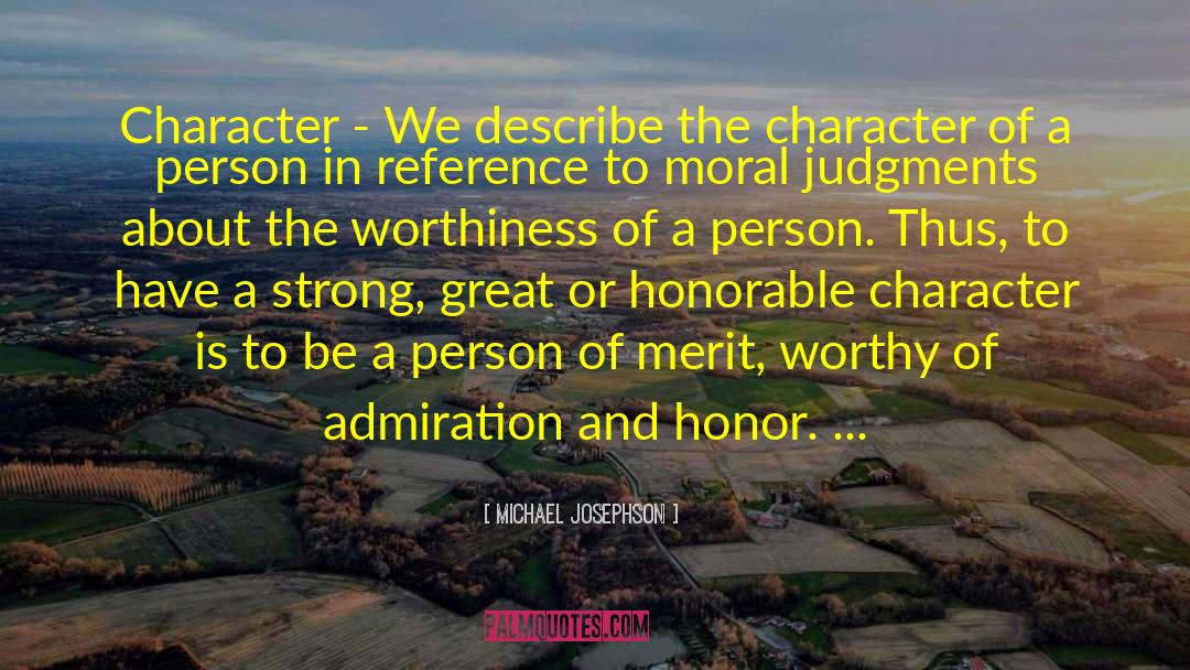 Michael Josephson Quotes: Character - We describe the