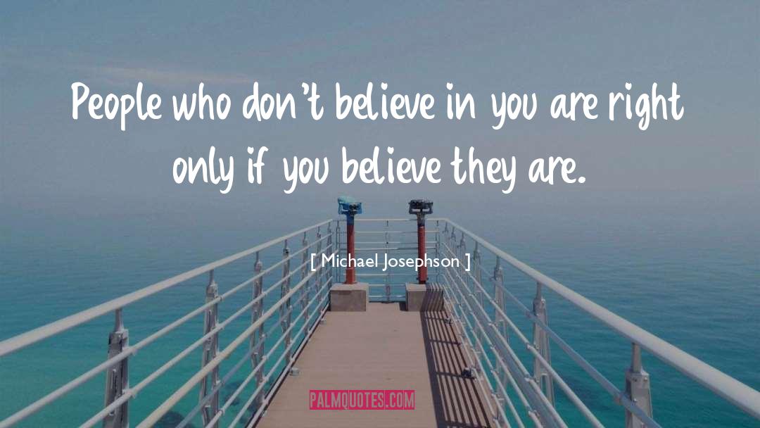 Michael Josephson Quotes: People who don't believe in