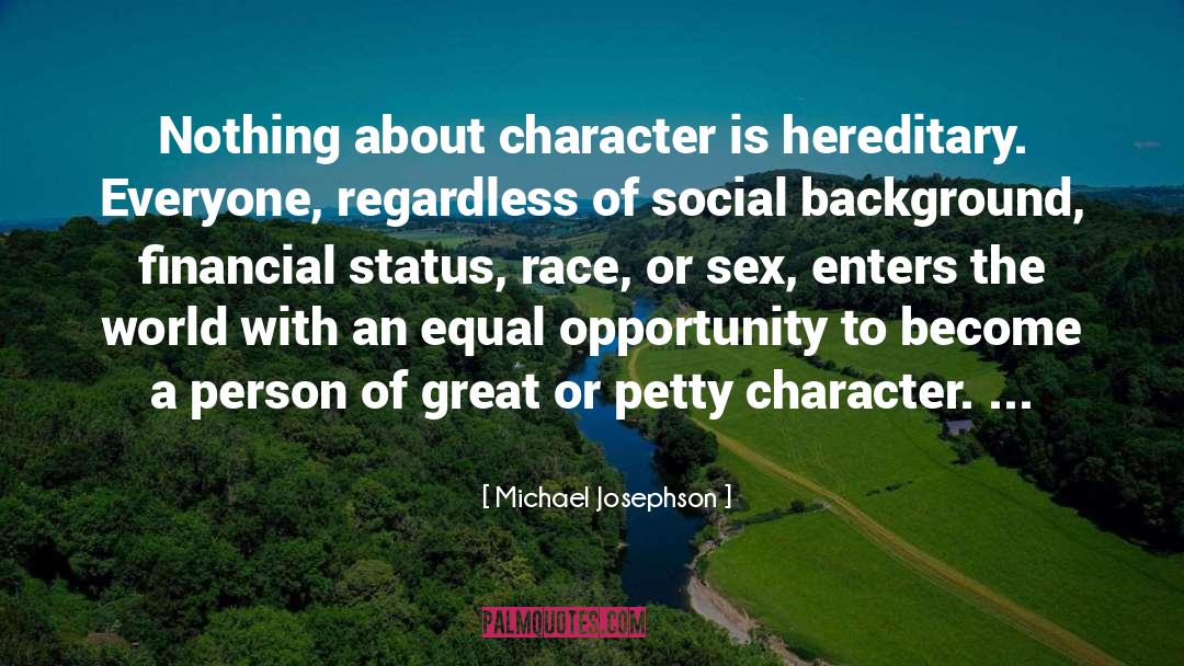 Michael Josephson Quotes: Nothing about character is hereditary.