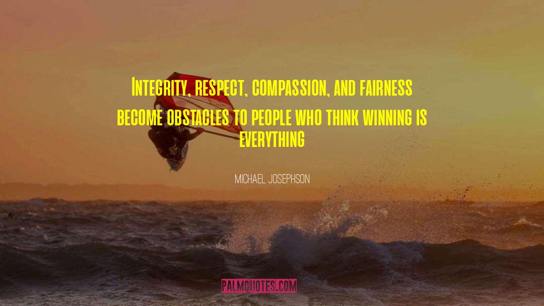 Michael Josephson Quotes: Integrity, respect, compassion, and fairness