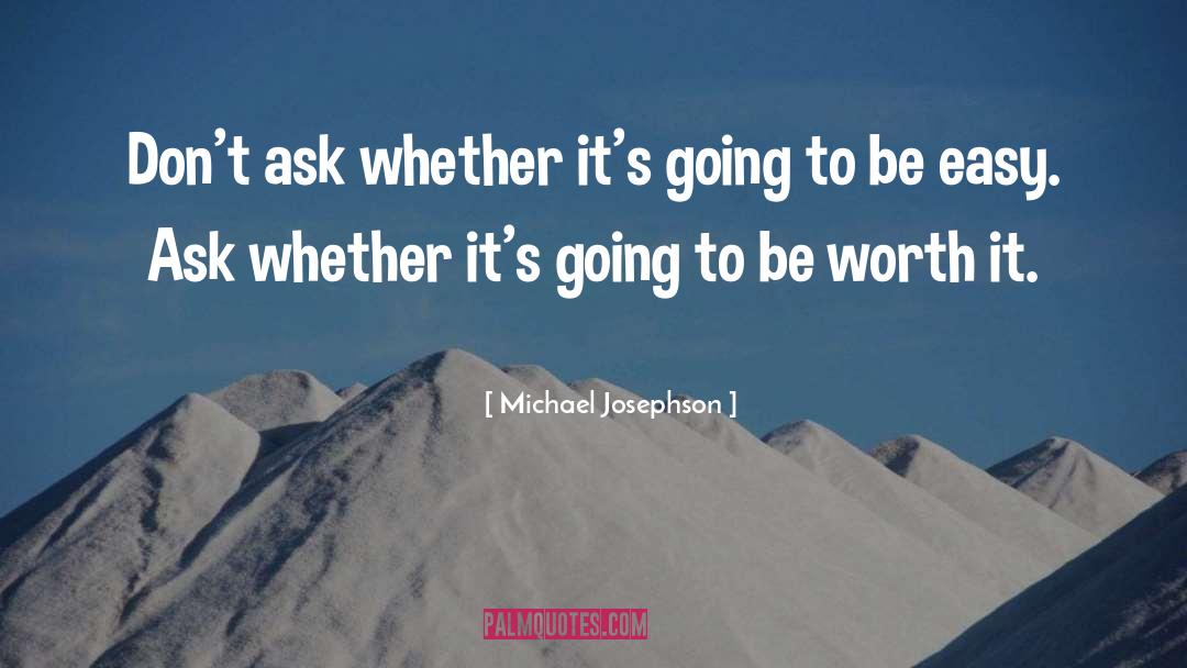 Michael Josephson Quotes: Don't ask whether it's going