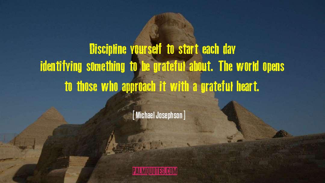 Michael Josephson Quotes: Discipline yourself to start each
