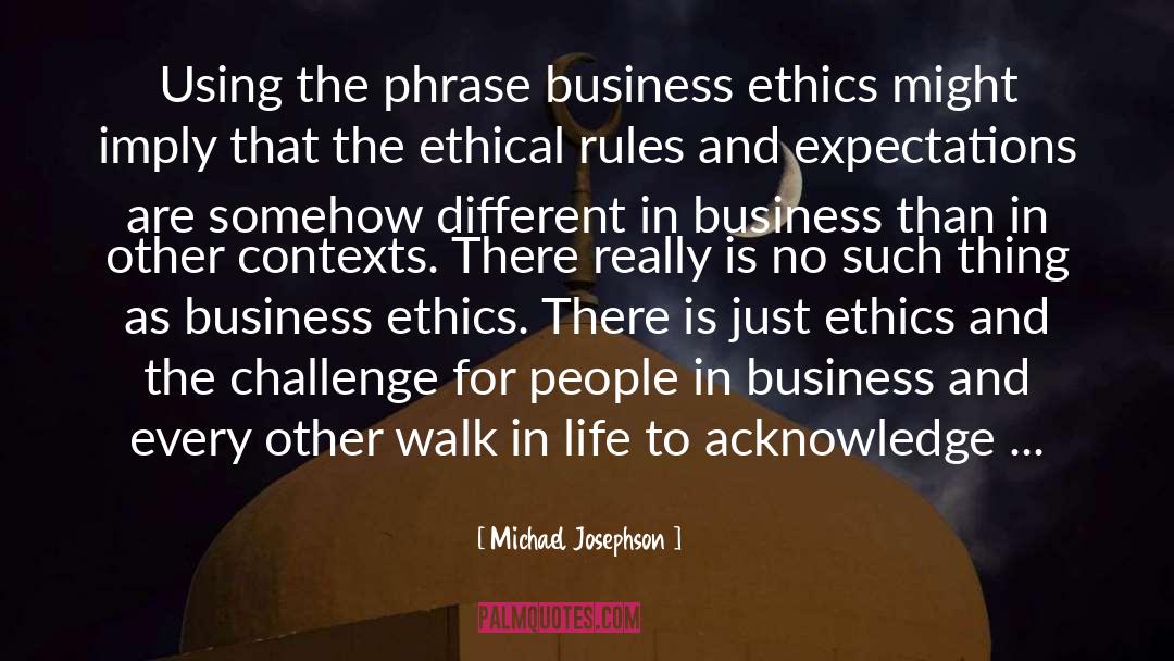 Michael Josephson Quotes: Using the phrase business ethics