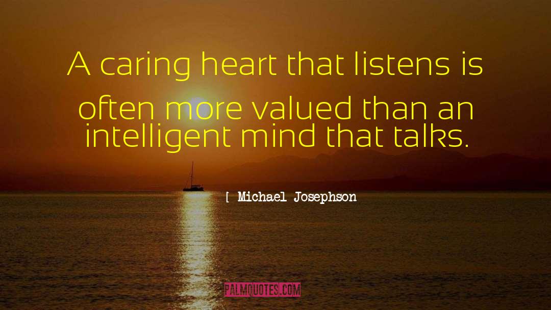 Michael Josephson Quotes: A caring heart that listens