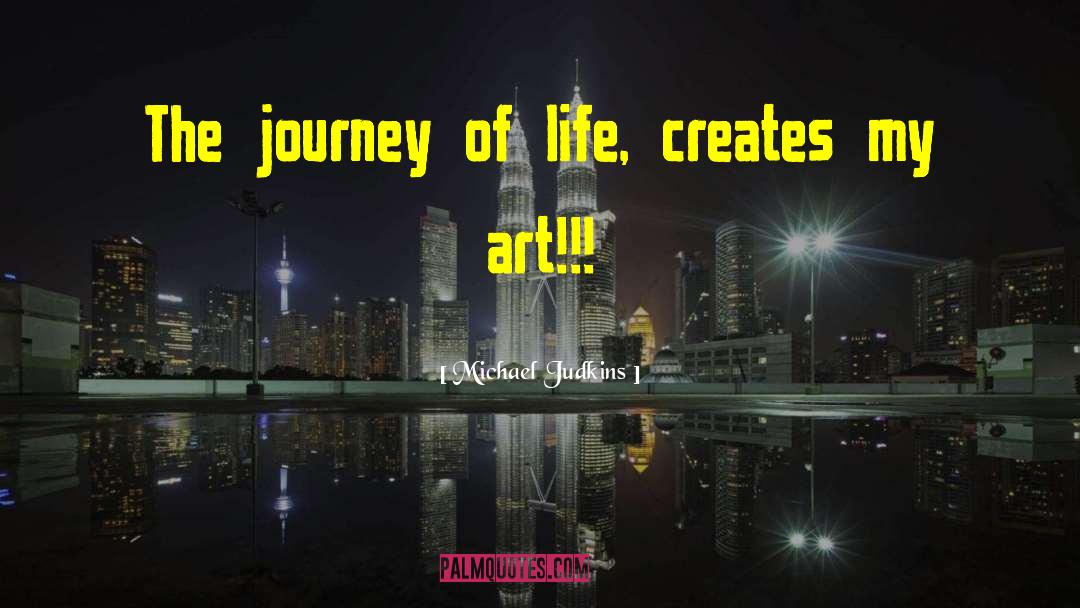 Michael Judkins Quotes: The journey of life, creates