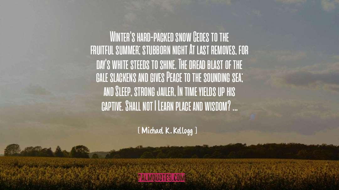 Michael K. Kellogg Quotes: Winter's hard-packed snow Cedes to
