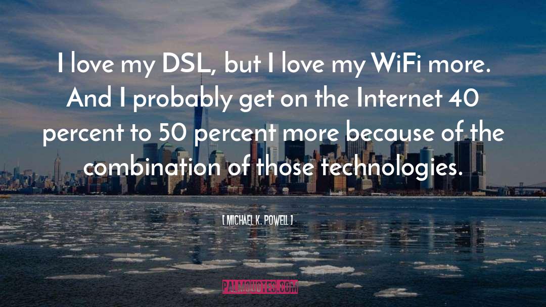 Michael K. Powell Quotes: I love my DSL, but