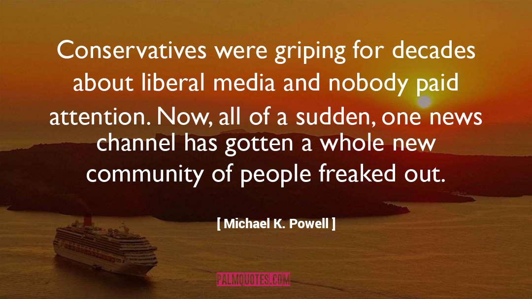Michael K. Powell Quotes: Conservatives were griping for decades