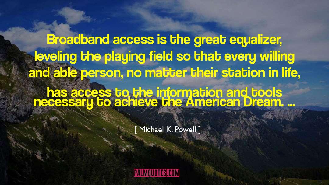 Michael K. Powell Quotes: Broadband access is the great