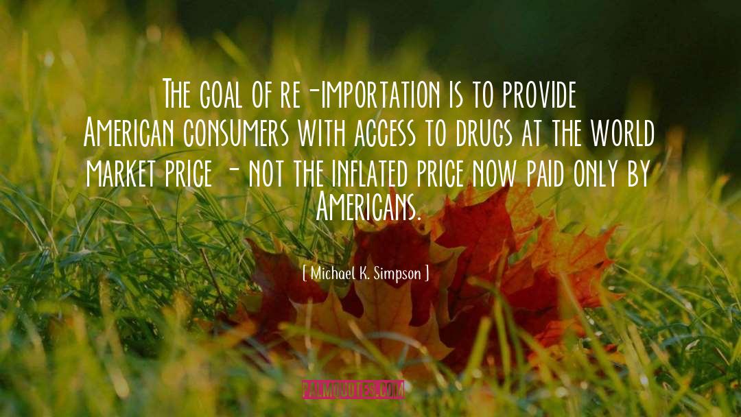 Michael K. Simpson Quotes: The goal of re-importation is