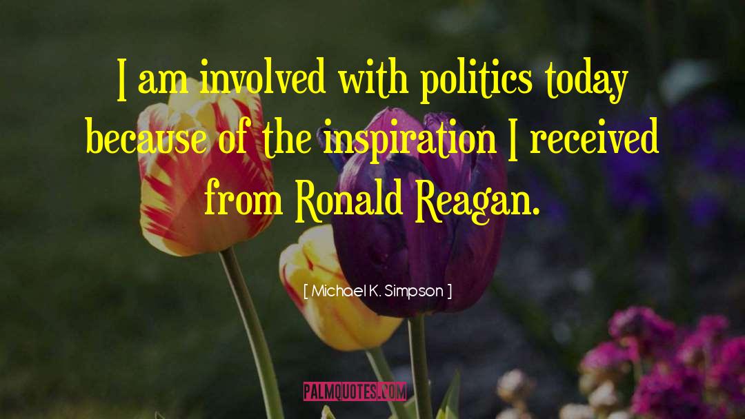 Michael K. Simpson Quotes: I am involved with politics