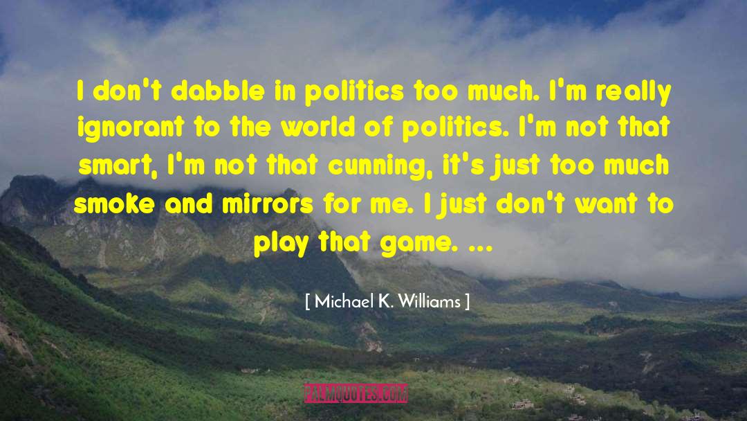 Michael K. Williams Quotes: I don't dabble in politics