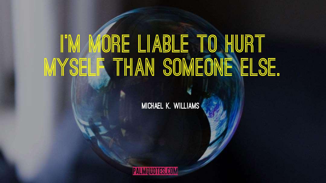 Michael K. Williams Quotes: I'm more liable to hurt
