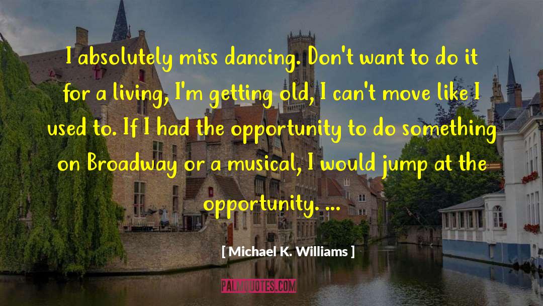 Michael K. Williams Quotes: I absolutely miss dancing. Don't