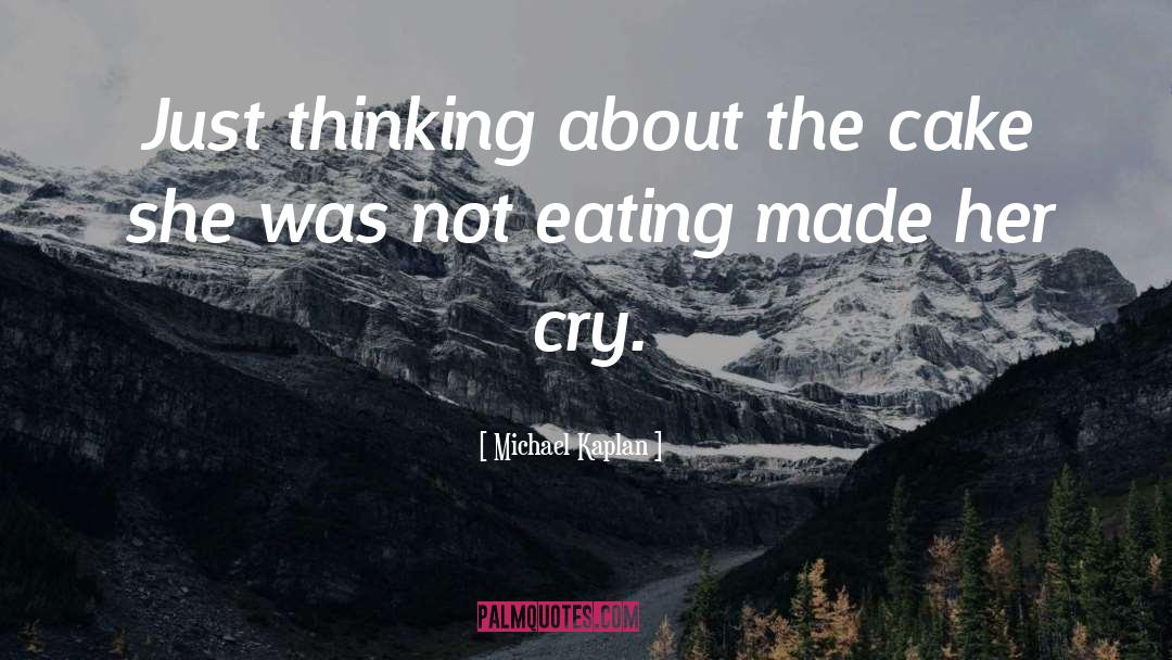 Michael Kaplan Quotes: Just thinking about the cake