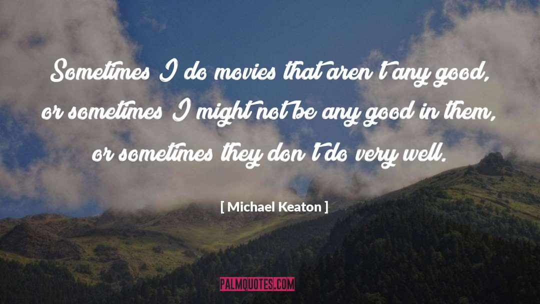 Michael Keaton Quotes: Sometimes I do movies that