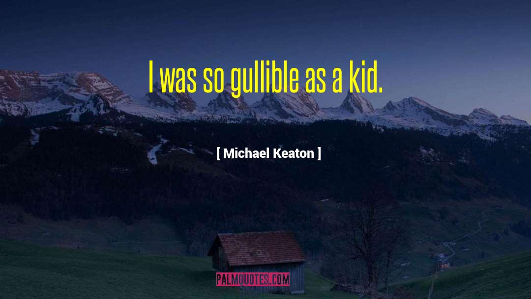 Michael Keaton Quotes: I was so gullible as