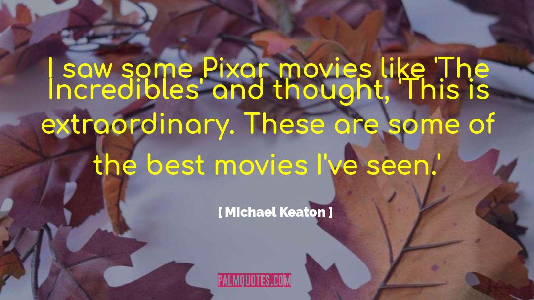 Michael Keaton Quotes: I saw some Pixar movies