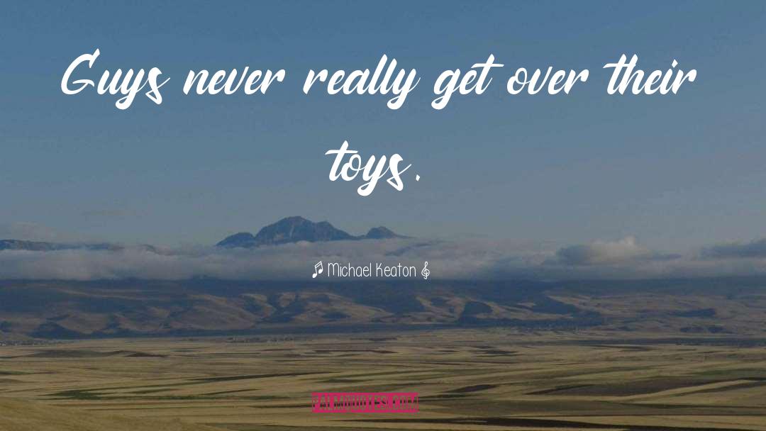 Michael Keaton Quotes: Guys never really get over