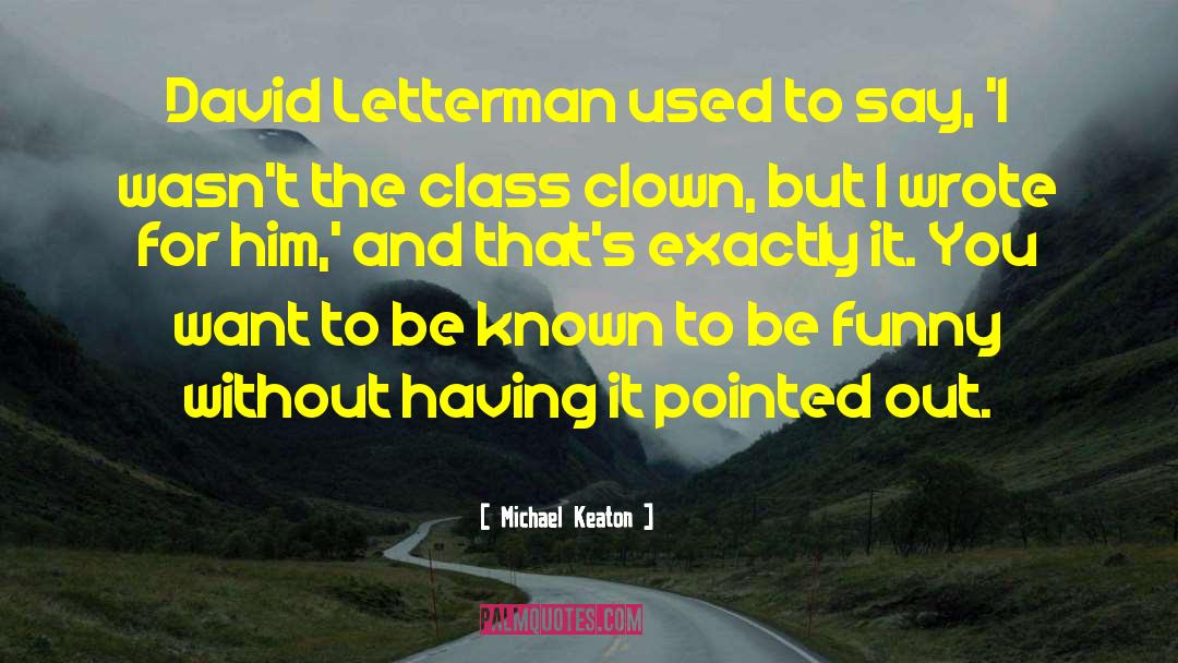 Michael Keaton Quotes: David Letterman used to say,