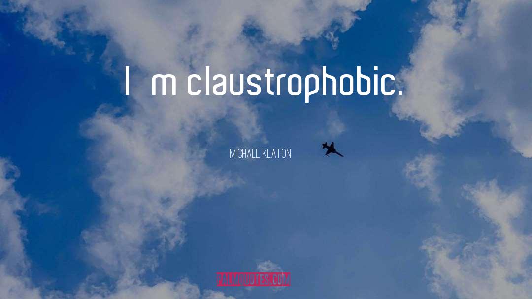 Michael Keaton Quotes: I'm claustrophobic.