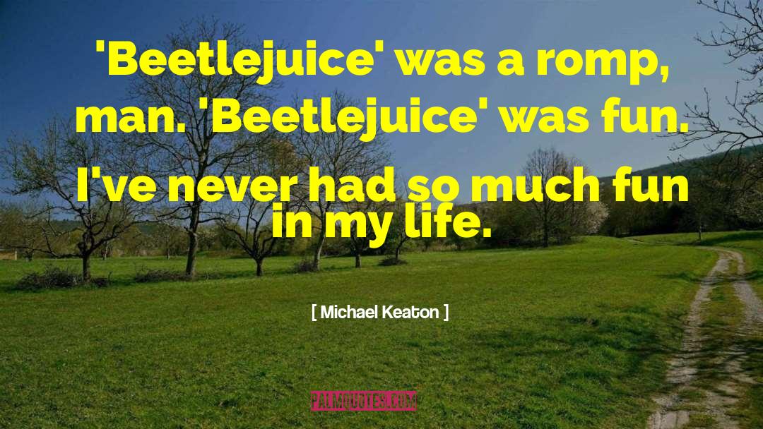 Michael Keaton Quotes: 'Beetlejuice' was a romp, man.