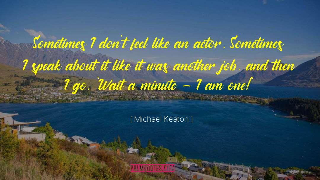 Michael Keaton Quotes: Sometimes I don't feel like