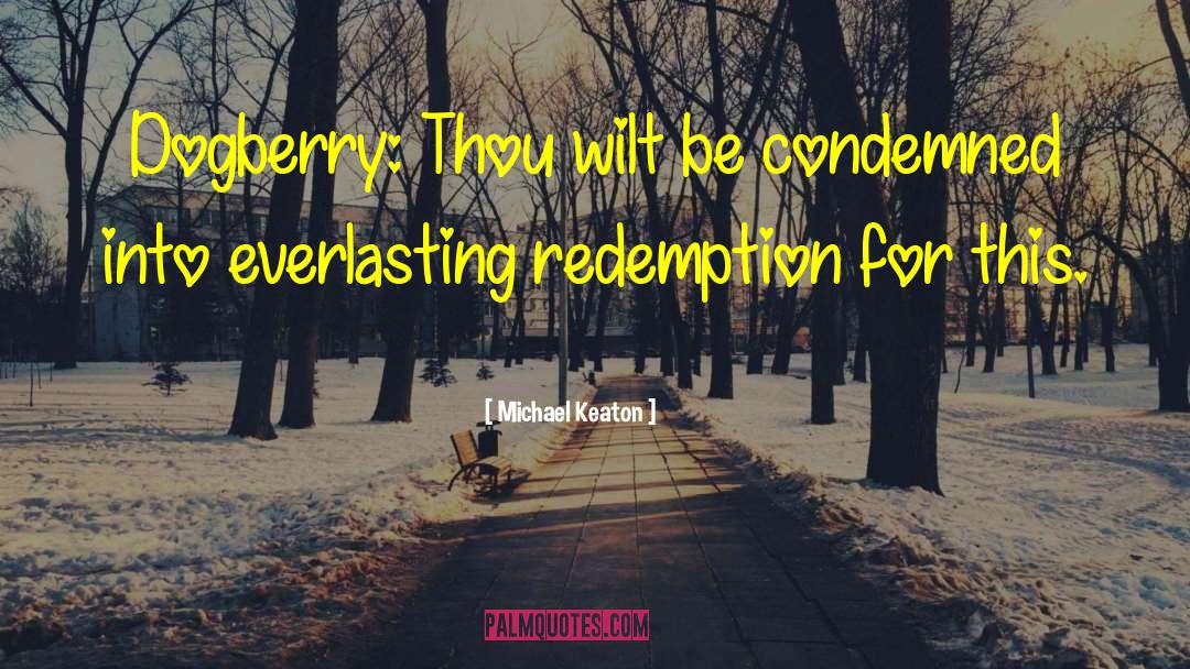 Michael Keaton Quotes: Dogberry: Thou wilt be condemned