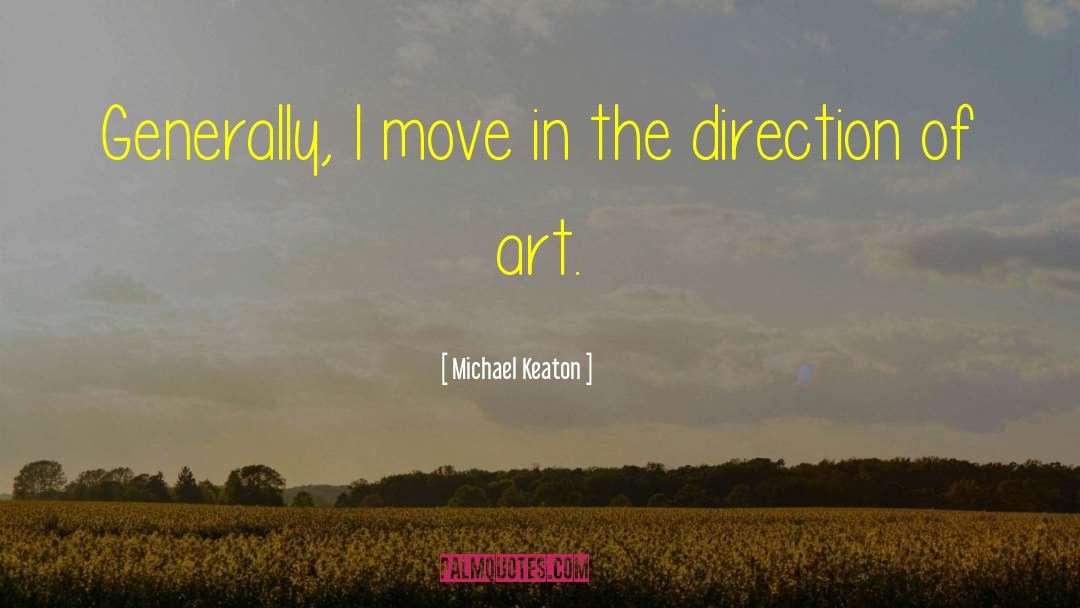 Michael Keaton Quotes: Generally, I move in the