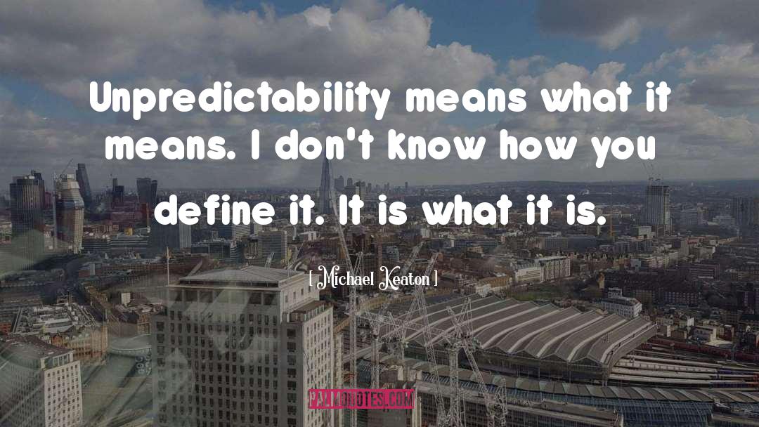 Michael Keaton Quotes: Unpredictability means what it means.