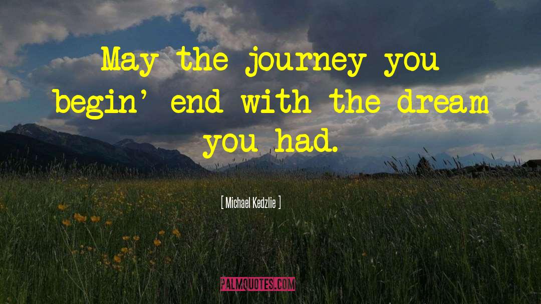 Michael Kedzlie Quotes: May the journey you begin'